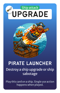 Ship upgrade: Pirate Launcher: destroy a ship upgrade or sabotage card